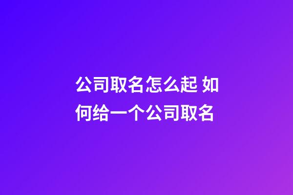 公司取名怎么起 如何给一个公司取名